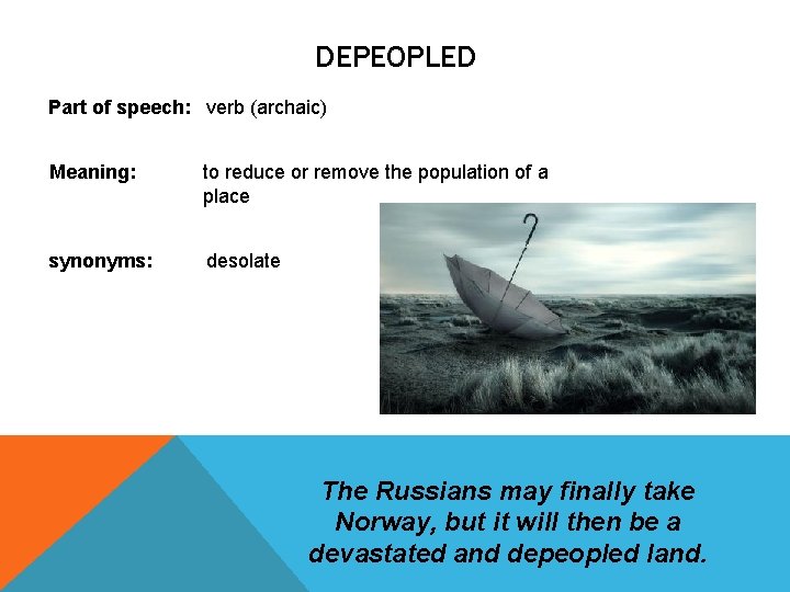 DEPEOPLED Part of speech: verb (archaic) Meaning: to reduce or remove the population of DEPEOPLED Part of speech: verb (archaic) Meaning: to reduce or remove the population of