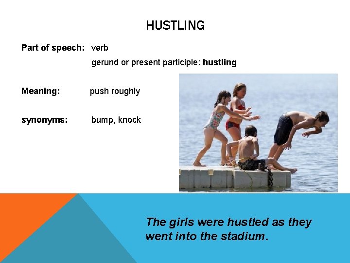 HUSTLING Part of speech: verb gerund or present participle: hustling Meaning: push roughly synonyms: HUSTLING Part of speech: verb gerund or present participle: hustling Meaning: push roughly synonyms: