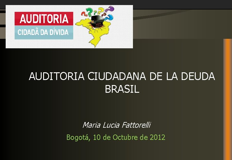 AUDITORIA CIUDADANA DE LA DEUDA BRASIL Maria Lucia Fattorelli Bogotá, 10 de Octubre de