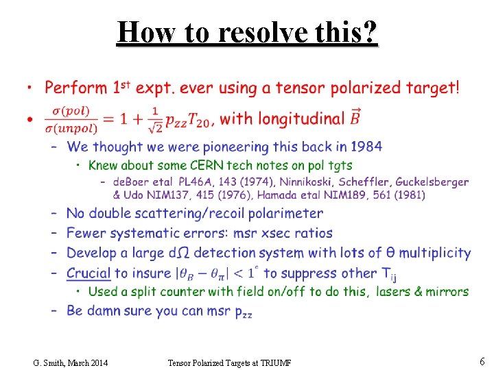 How to resolve this? • G. Smith, March 2014 Tensor Polarized Targets at TRIUMF