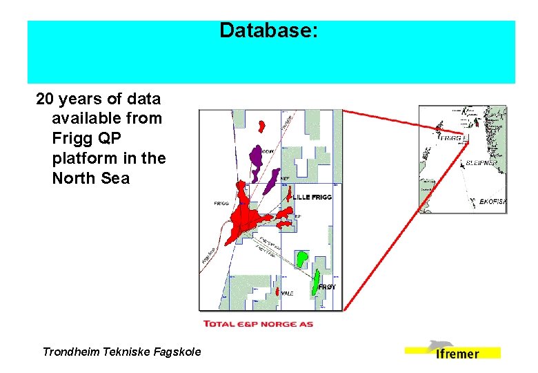 Database: 20 years of data available from Frigg QP platform in the North Sea