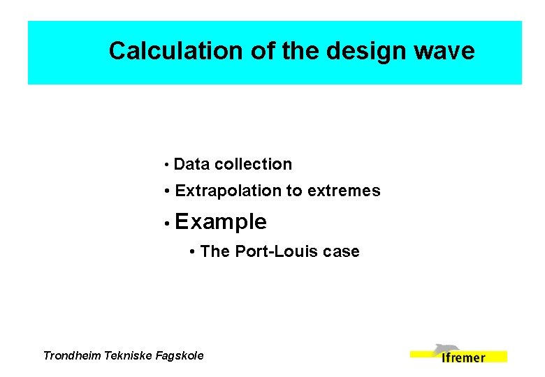 Calculation of the design wave • Data collection • Extrapolation to extremes • Example