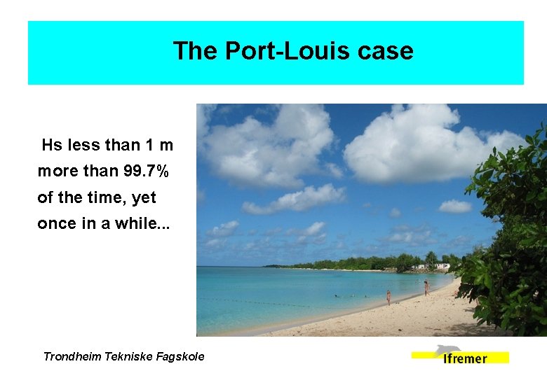 The Port-Louis case Hs less than 1 m more than 99. 7% of the