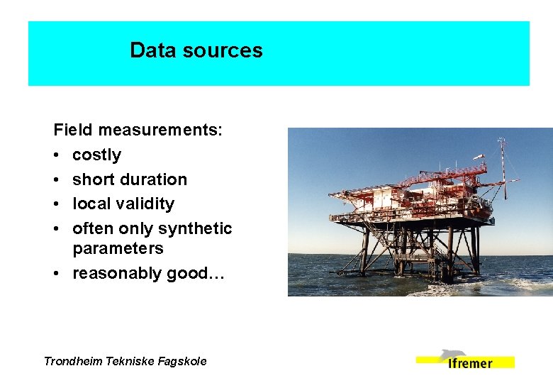 Data sources Field measurements: • costly • short duration • local validity • often