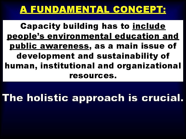 A FUNDAMENTAL CONCEPT: Capacity building has to include people’s environmental education and public awareness,