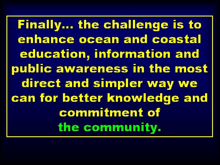 Finally… the challenge is to enhance ocean and coastal education, information and public awareness