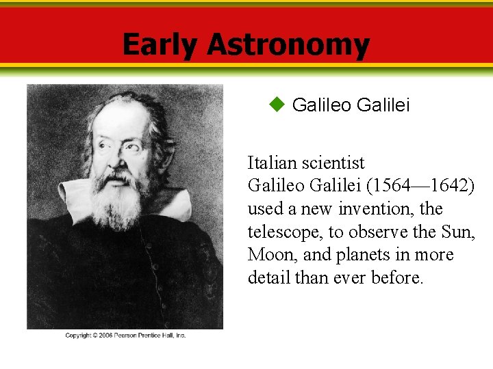 Early Astronomy Galileo Galilei Italian scientist Galileo Galilei (1564— 1642) used a new invention,