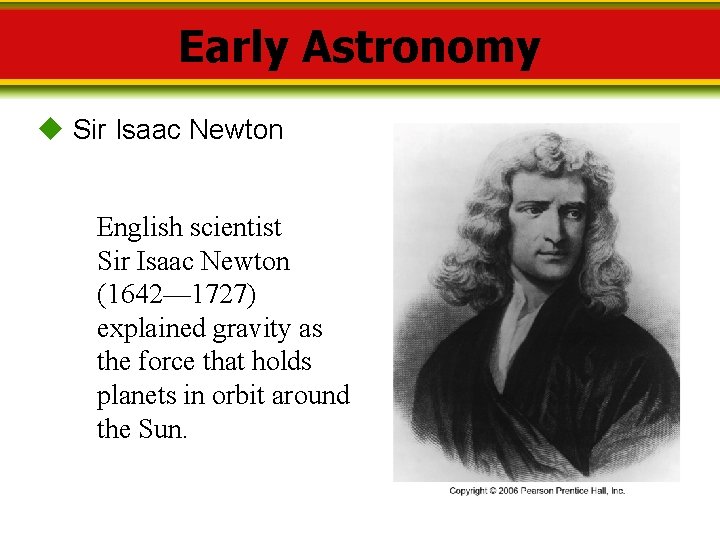Early Astronomy Sir Isaac Newton English scientist Sir Isaac Newton (1642— 1727) explained gravity