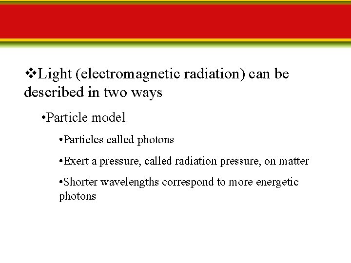 v. Light (electromagnetic radiation) can be described in two ways • Particle model •
