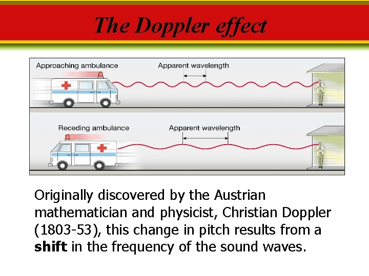 The Doppler effect Originally discovered by the Austrian mathematician and physicist, Christian Doppler (1803