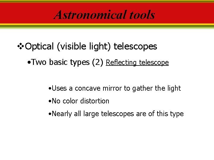 Astronomical tools v. Optical (visible light) telescopes • Two basic types (2) Reflecting telescope
