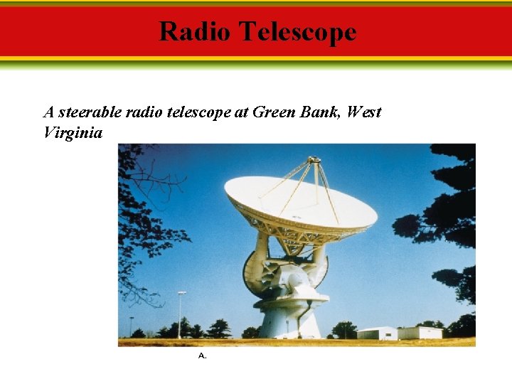 Radio Telescope A steerable radio telescope at Green Bank, West Virginia 