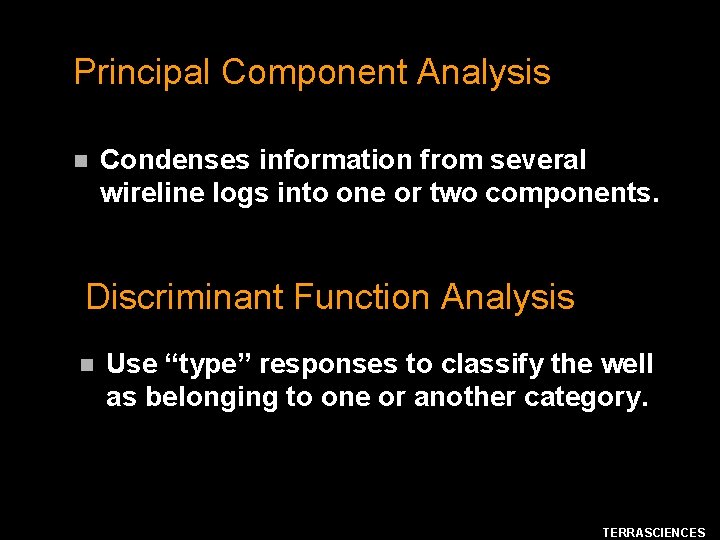 Principal Component Analysis n Condenses information from several wireline logs into one or two