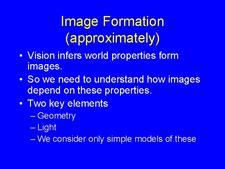 Image Formation (approximately) • Vision infers world properties form images. • So we need