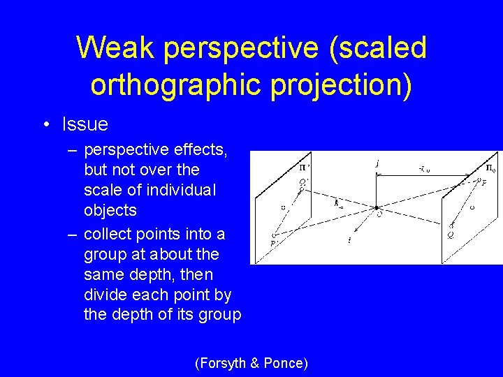 Weak perspective (scaled orthographic projection) • Issue – perspective effects, but not over the
