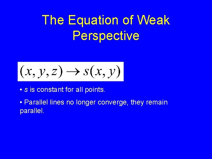 The Equation of Weak Perspective • s is constant for all points. • Parallel