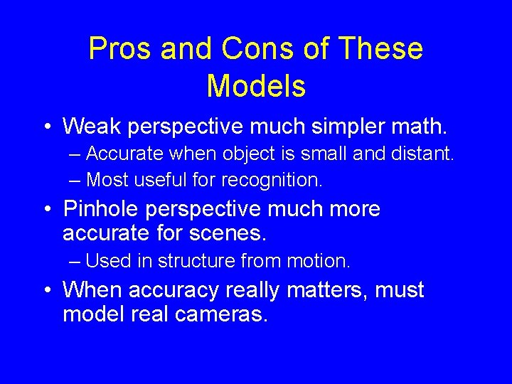 Pros and Cons of These Models • Weak perspective much simpler math. – Accurate