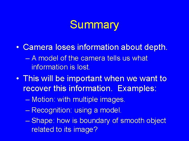Summary • Camera loses information about depth. – A model of the camera tells