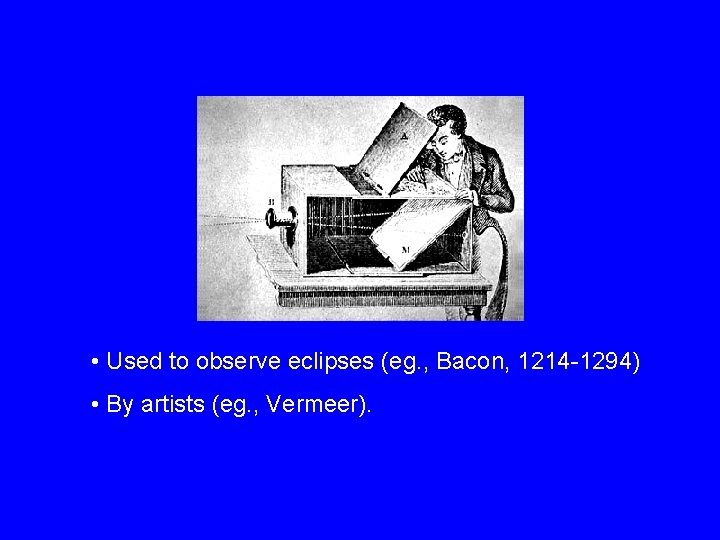  • Used to observe eclipses (eg. , Bacon, 1214 -1294) • By artists