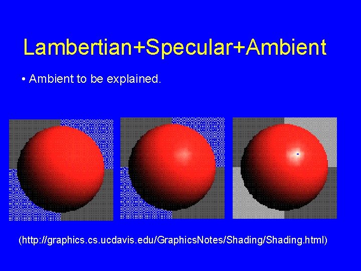 Lambertian+Specular+Ambient • Ambient to be explained. (http: //graphics. ucdavis. edu/Graphics. Notes/Shading. html) 