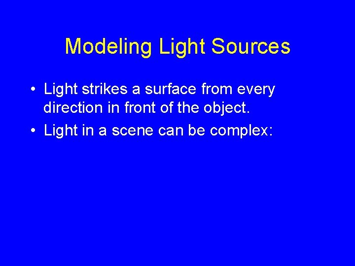 Modeling Light Sources • Light strikes a surface from every direction in front of