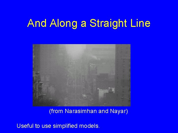And Along a Straight Line (from Narasimhan and Nayar) Useful to use simplified models.