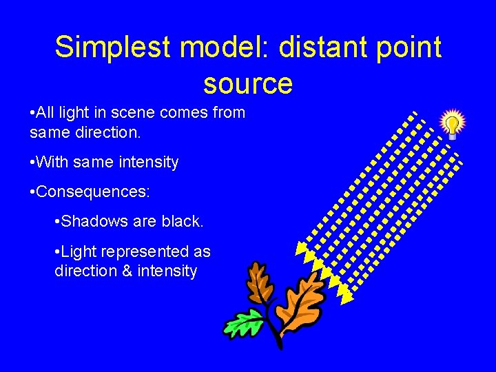 Simplest model: distant point source • All light in scene comes from same direction.