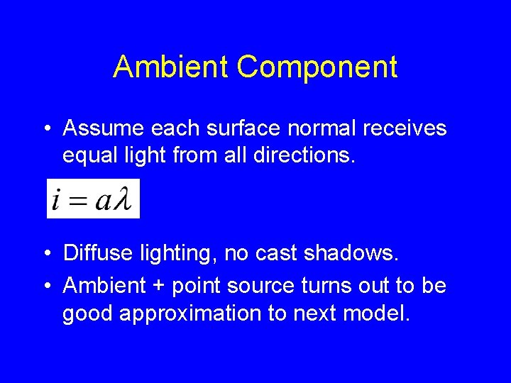 Ambient Component • Assume each surface normal receives equal light from all directions. •