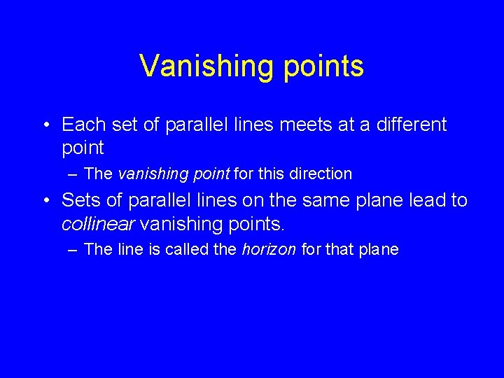 Vanishing points • Each set of parallel lines meets at a different point –