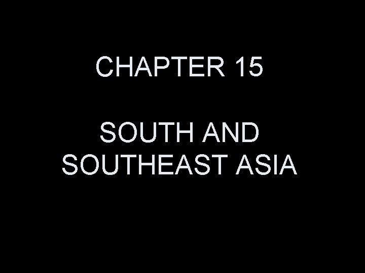 CHAPTER 15 SOUTH AND SOUTHEAST ASIA 