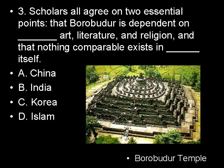  • 3. Scholars all agree on two essential points: that Borobudur is dependent