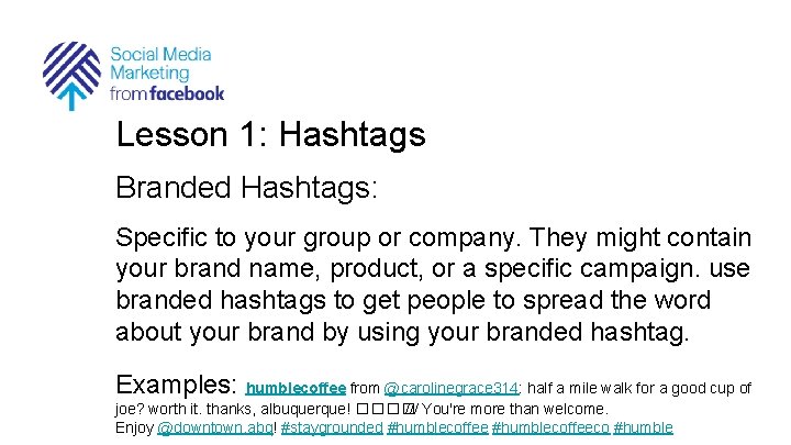 Lesson 1: Hashtags Branded Hashtags: Specific to your group or company. They might contain