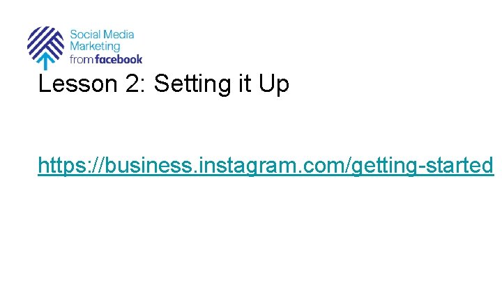 Lesson 2: Setting it Up https: //business. instagram. com/getting-started 