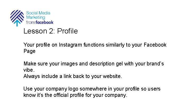 Lesson 2: Profile Your profile on Instagram functions similarly to your Facebook Page Make