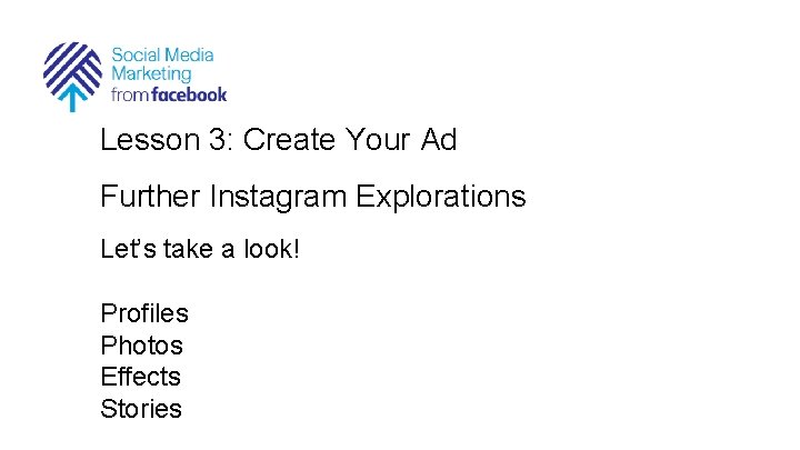 Lesson 3: Create Your Ad Further Instagram Explorations Let’s take a look! Profiles Photos