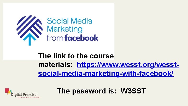 The link to the course materials: https: //www. wesst. org/wesstsocial-media-marketing-with-facebook/ The password is: W