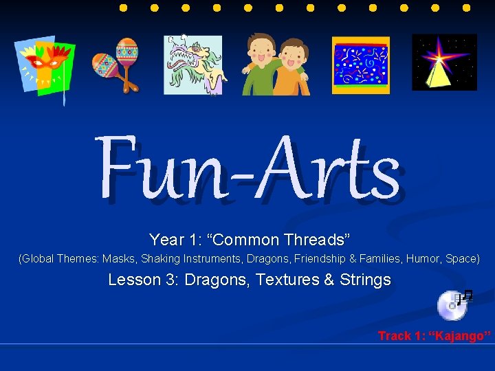 Fun-Arts Year 1: “Common Threads” (Global Themes: Masks, Shaking Instruments, Dragons, Friendship & Families,