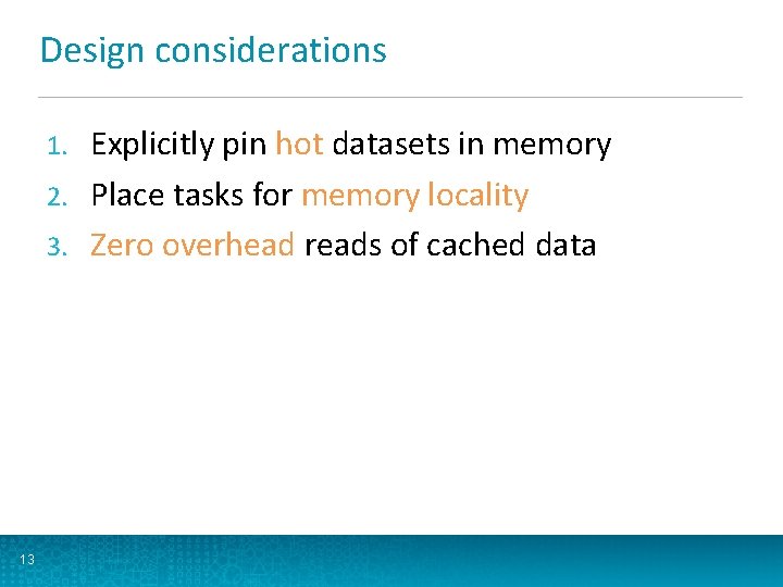 Design considerations Explicitly pin hot datasets in memory 2. Place tasks for memory locality