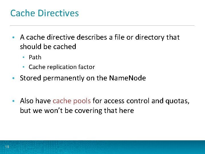 Cache Directives • A cache directive describes a file or directory that should be