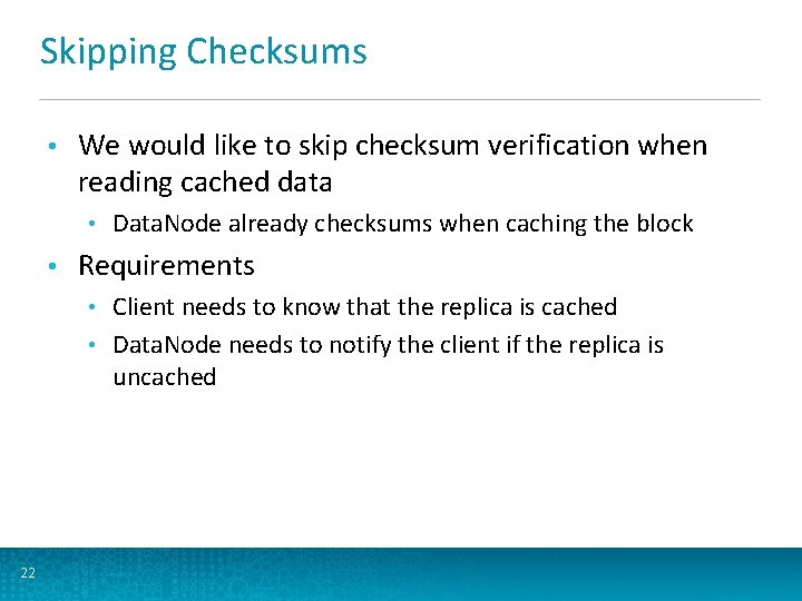 Skipping Checksums • We would like to skip checksum verification when reading cached data