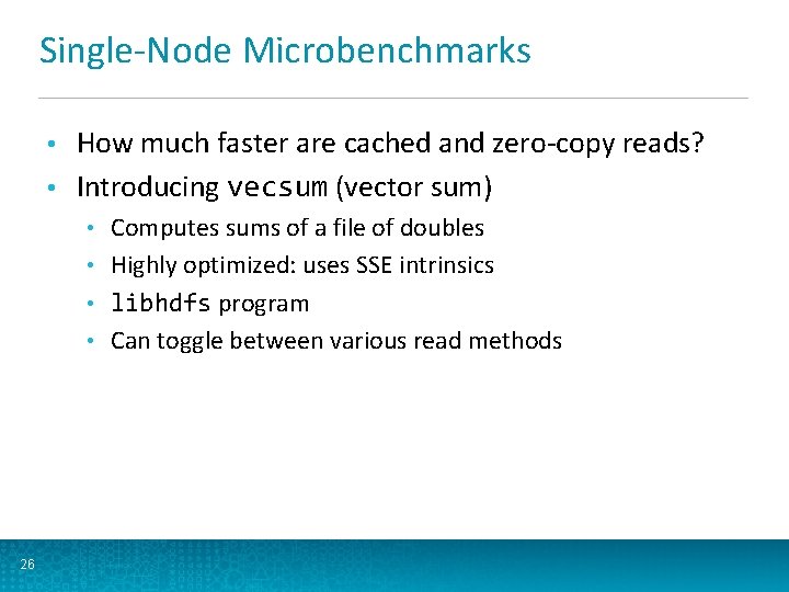 Single-Node Microbenchmarks How much faster are cached and zero-copy reads? • Introducing vecsum (vector