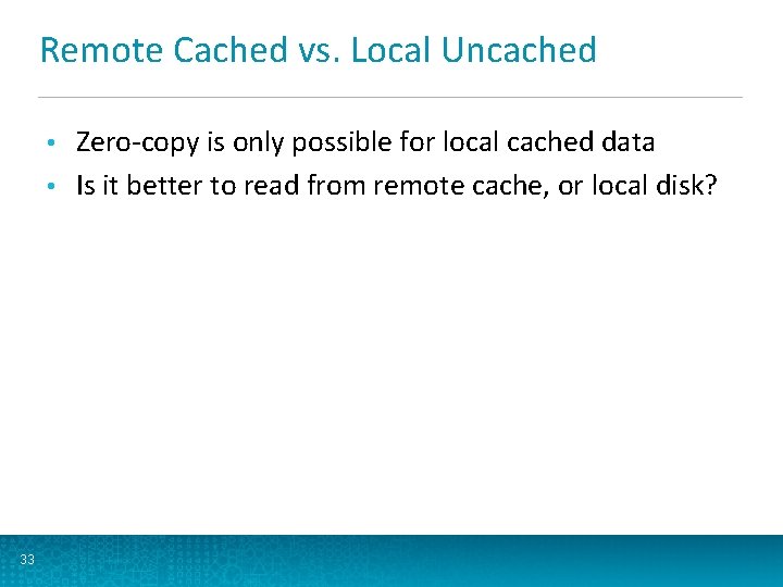 Remote Cached vs. Local Uncached Zero-copy is only possible for local cached data •