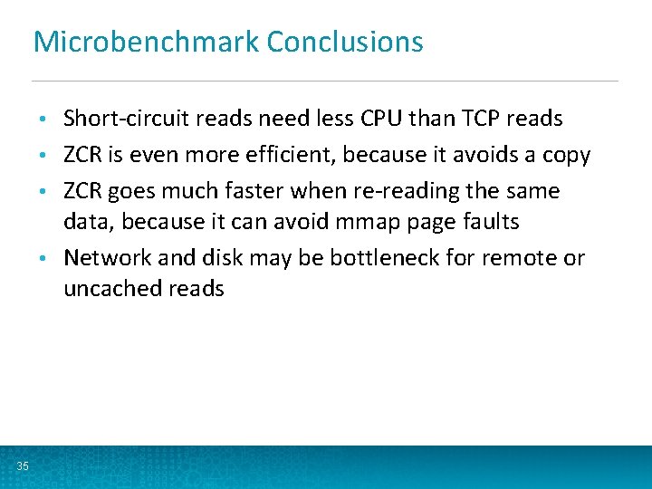 Microbenchmark Conclusions Short-circuit reads need less CPU than TCP reads • ZCR is even