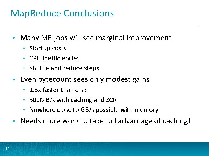 Map. Reduce Conclusions • Many MR jobs will see marginal improvement Startup costs •