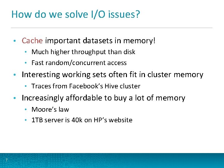 How do we solve I/O issues? • Cache important datasets in memory! Much higher