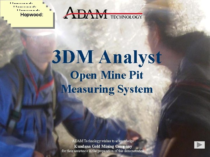Hopwood: 3 DM Analyst Open Mine Pit Measuring System ADAM Technology wishes to acknowledge
