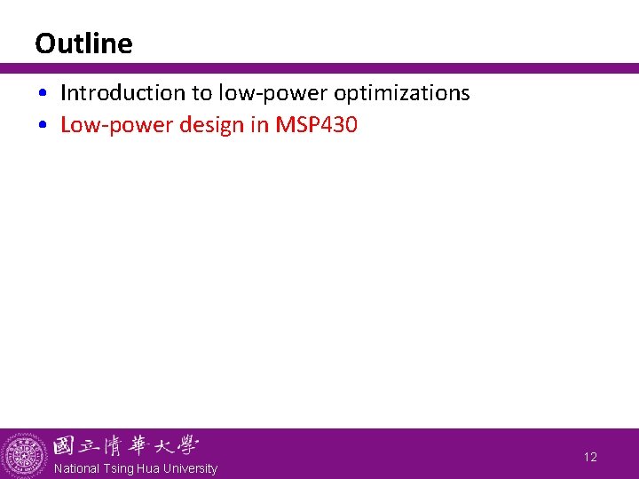 Outline • Introduction to low-power optimizations • Low-power design in MSP 430 National Tsing