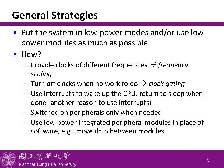 General Strategies • Put the system in low-power modes and/or use lowpower modules as