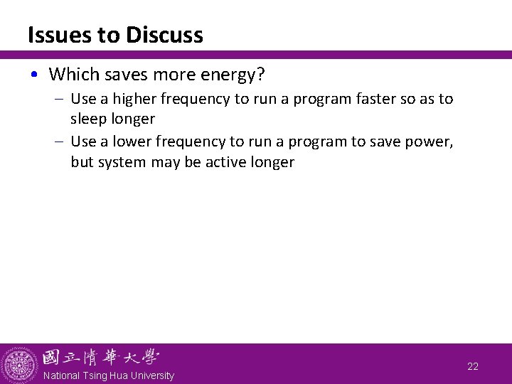 Issues to Discuss • Which saves more energy? - Use a higher frequency to
