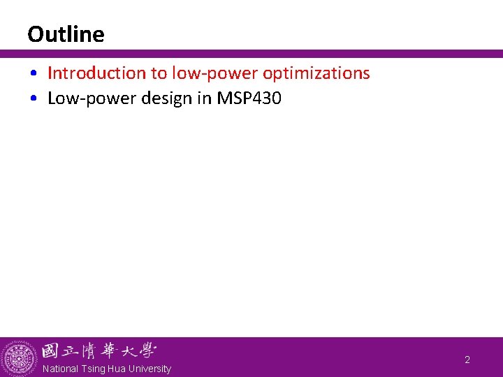 Outline • Introduction to low-power optimizations • Low-power design in MSP 430 National Tsing